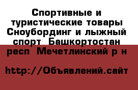 Спортивные и туристические товары Сноубординг и лыжный спорт. Башкортостан респ.,Мечетлинский р-н